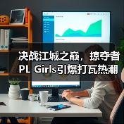 决战江城之巅，掠夺者PL Girls引爆打瓦热潮！（图3）