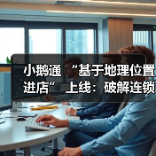 小鹅通 “基于地理位置进店” 上线:破解连锁零售门店痛点,激活线下履约价值与成交转化(图3) 小鹅通 “基于地理位置进店” 上线:破解连锁零售门店痛点,激活线下履约价值与成交转化(图3)
