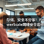 存储、安全不分家！PowerScale网络安全套件构筑一体化防线（图1）