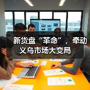 新货盘“革命”，牵动义乌市场大变局（图2）