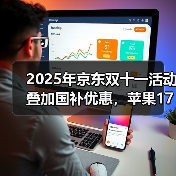 2025年京东双十一活动叠加国补优惠，苹果17最佳入手时间是10月14日，iPhone双十一第二波降价来了，如何购买最划算？（图3）