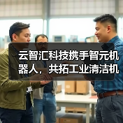 云智汇科技携手智元机器人，共拓工业清洁机器人新蓝海（图4）