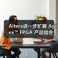 Altera进一步扩展 Agilex™ FPGA 产品组合,全面提升开发体验(图4) Altera进一步扩展 Agilex™ FPGA 产品组合,全面提升开发体验(图4)