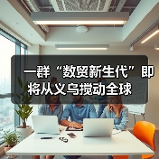 一群“数贸新生代”即将从义乌搅动全球(图4) 一群“数贸新生代”即将从义乌搅动全球(图4)