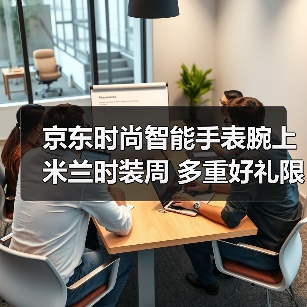 京东时尚智能手表腕上米兰时装周 多重好礼限时享(图4) 京东时尚智能手表腕上米兰时装周 多重好礼限时享(图4)