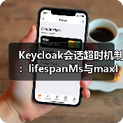 Keycloak会话超时机制：lifespanMs与maxIdleTimeMs解析（图3）