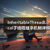 InheritableThreadLocal子线程继承机制详解及注意事项（图1）