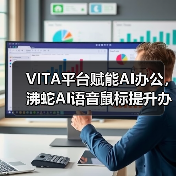 VITA平台赋能AI办公,沸蛇AI语音鼠标提升办公效率(图2) VITA平台赋能AI办公,沸蛇AI语音鼠标提升办公效率(图2)