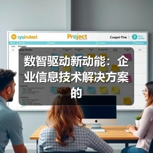 数智驱动新动能:企业信息技术解决方案的实践与价值(图3) 数智驱动新动能:企业信息技术解决方案的实践与价值