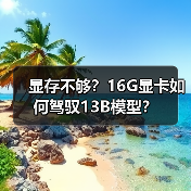 显存不够?16G显卡如何驾驭13B模型?(图2) 显存不够?16G显卡如何驾驭13B模型?(图2)