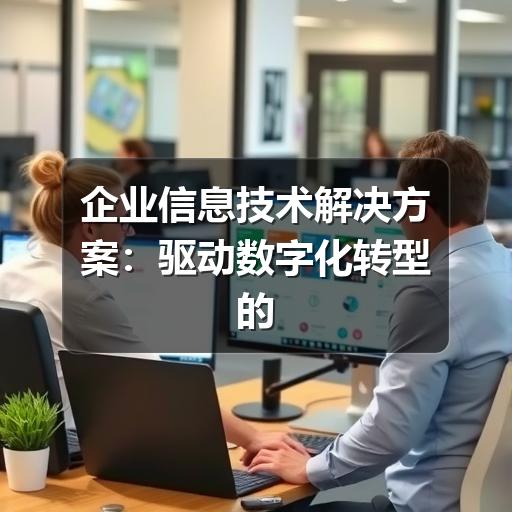 企业信息技术解决方案：驱动数字化转型的核心引擎（1）
