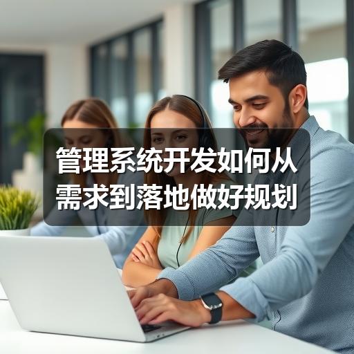 企业如何避免管理系统开发踩坑?需求梳理是关键(图3) 管理系统开发如何从需求到落地做好规划