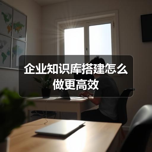企业知识库搭建怎么做更高效(图1) 企业知识库搭建怎么做更高效