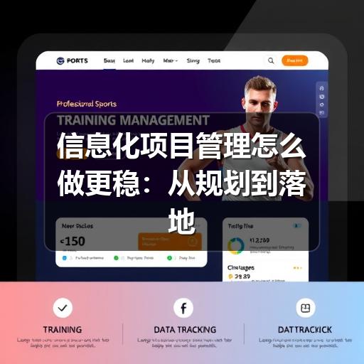 信息化项目管理怎么做更稳:从规划到落地的关键方法(图1) 信息化项目管理怎么做更稳:从规划到落地的关键方法